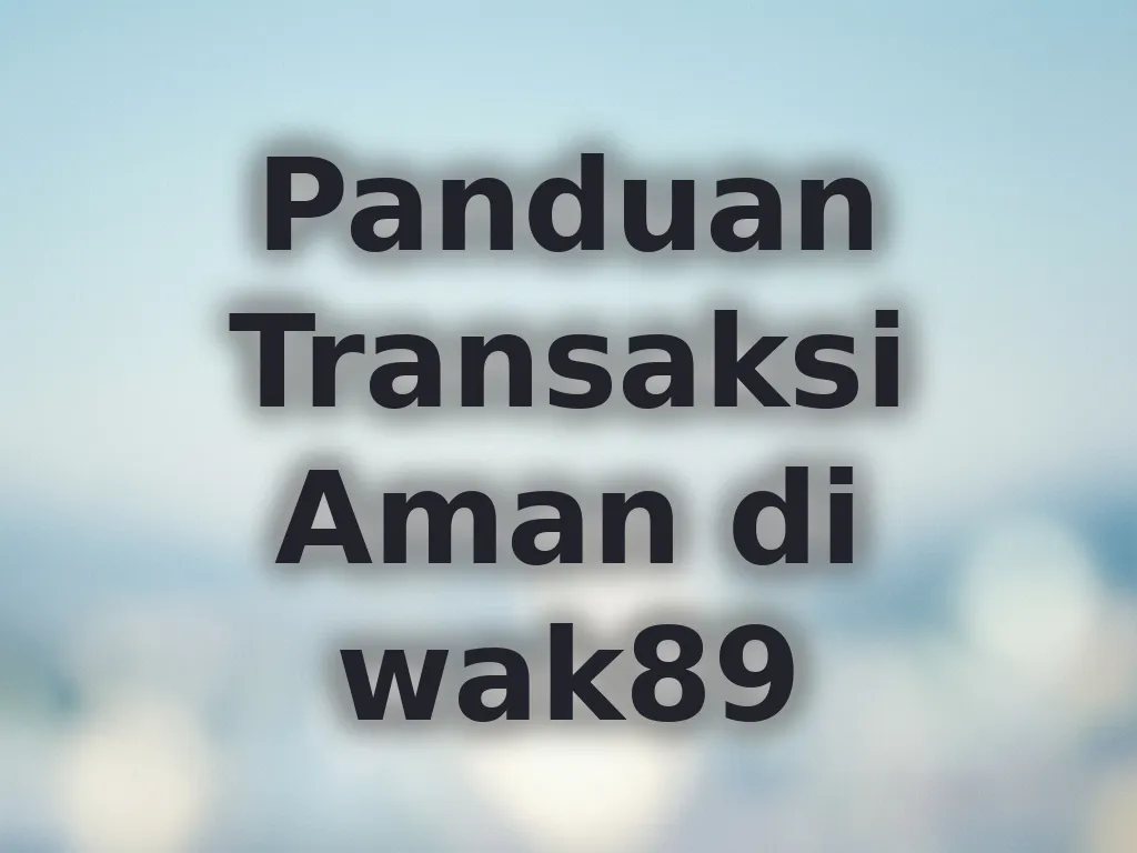 Panduan Transaksi Aman di wak89