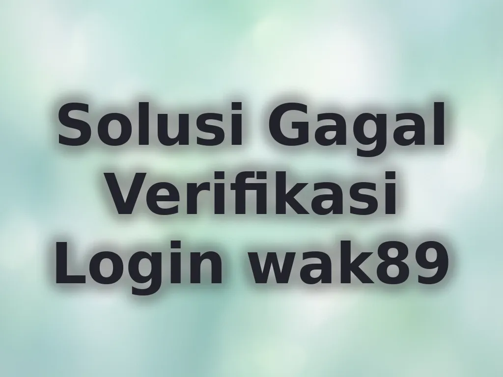 Solusi Gagal Verifikasi Login wak89