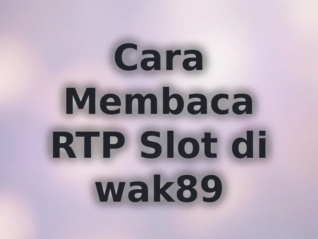 Cara Membaca RTP Slot di wak89